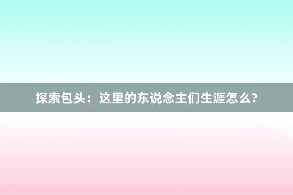 探索包头：这里的东说念主们生涯怎么？