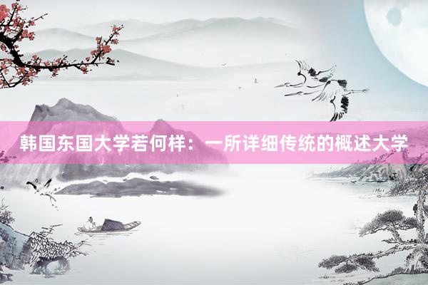 韩国东国大学若何样：一所详细传统的概述大学